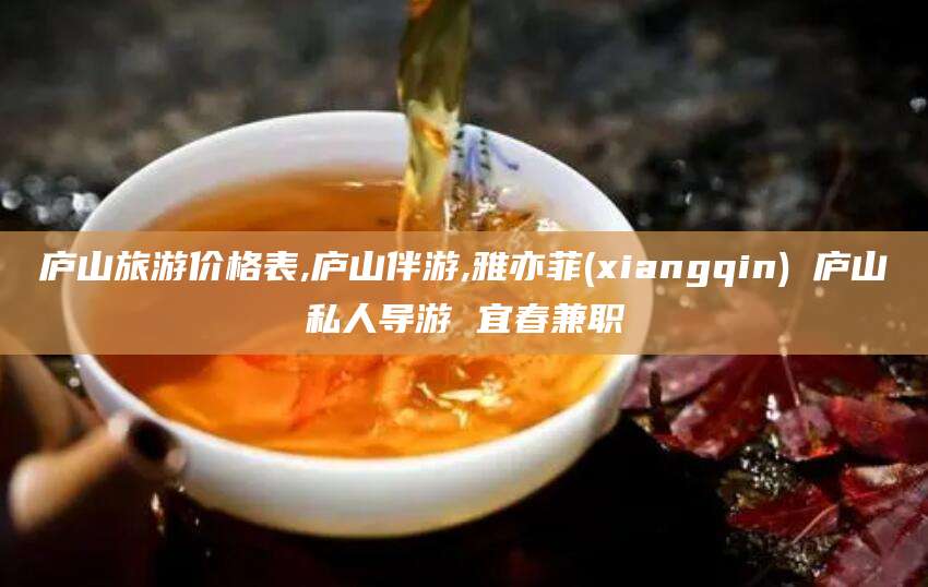 仁寿庐山旅游价格表,庐山伴游,雅亦菲(xiangqin) 庐山私人导游 宜春兼职